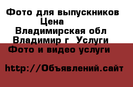 Фото для выпускников › Цена ­ 300 - Владимирская обл., Владимир г. Услуги » Фото и видео услуги   